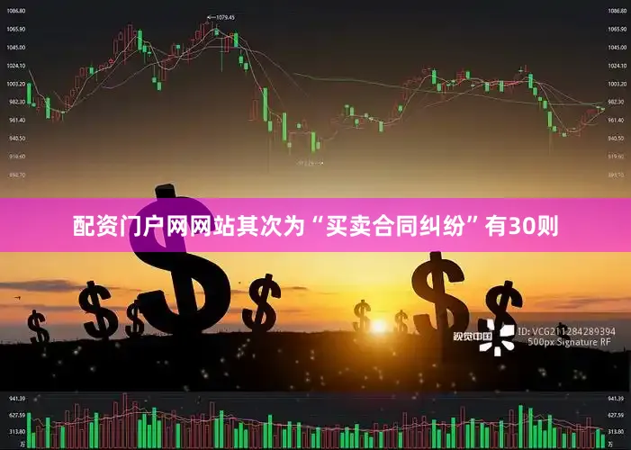 配资门户网网站其次为“买卖合同纠纷”有30则