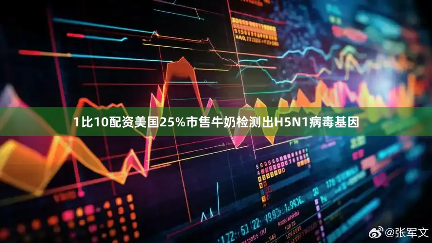 1比10配资美国25%市售牛奶检测出H5N1病毒基因
